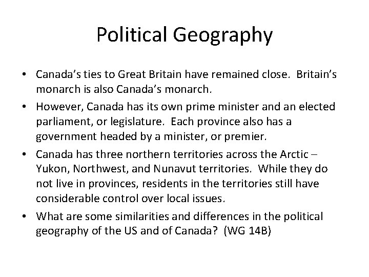 Political Geography • Canada’s ties to Great Britain have remained close. Britain’s monarch is