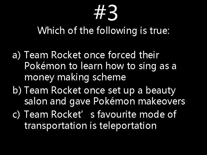 #3 Which of the following is true: a) Team Rocket once forced their Pokémon #3 Which of the following is true: a) Team Rocket once forced their Pokémon