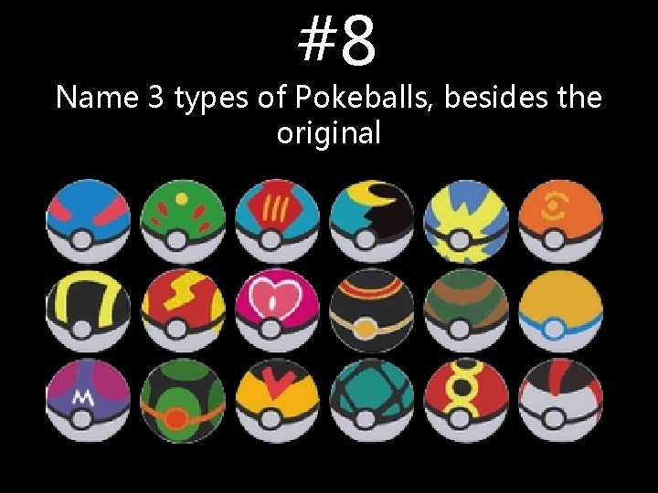 #8 Name 3 types of Pokeballs, besides the original #8 Name 3 types of Pokeballs, besides the original