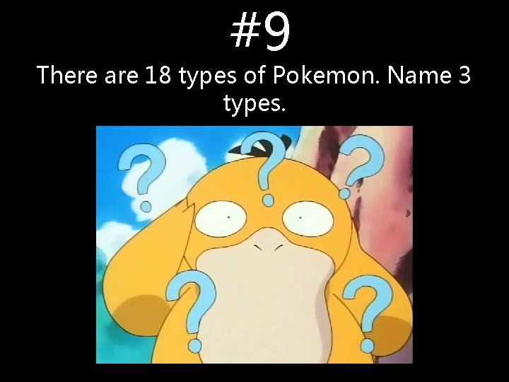 #9 There are 18 types of Pokemon. Name 3 types. #9 There are 18 types of Pokemon. Name 3 types.