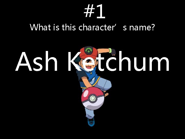 #1 What is this character’s name? Ash Ketchum #1 What is this character’s name? Ash Ketchum