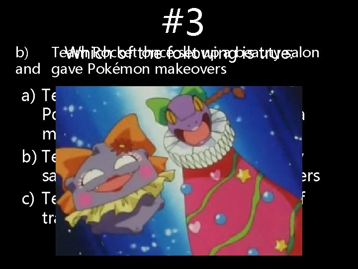 #3 b) Team Rocket once set up a beauty salon Which of the following #3 b) Team Rocket once set up a beauty salon Which of the following