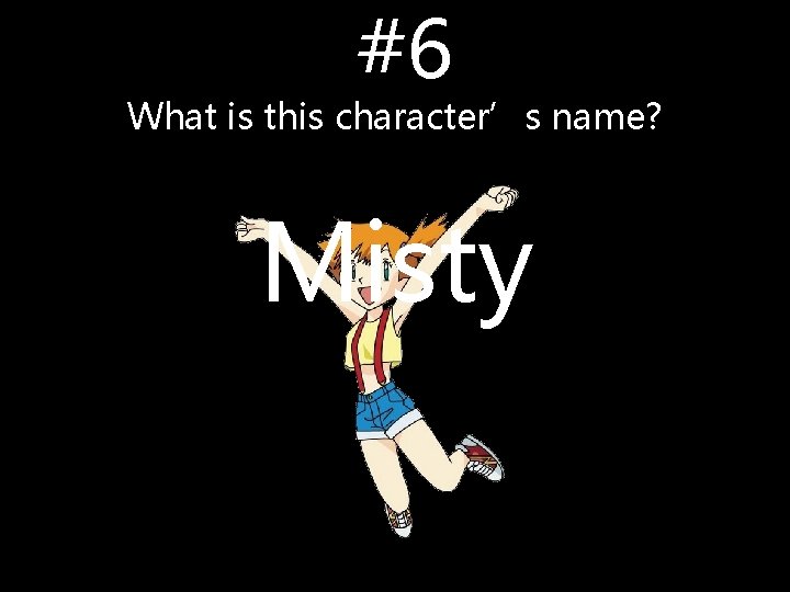 #6 What is this character’s name? Misty #6 What is this character’s name? Misty
