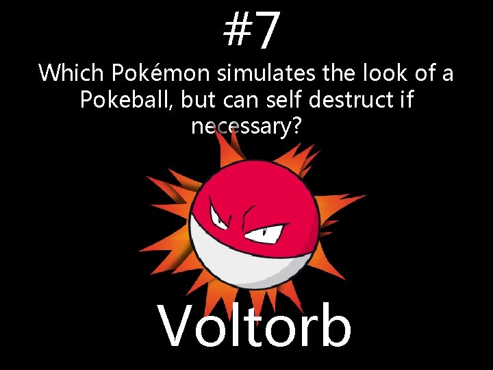 #7 Which Pokémon simulates the look of a Pokeball, but can self destruct if #7 Which Pokémon simulates the look of a Pokeball, but can self destruct if