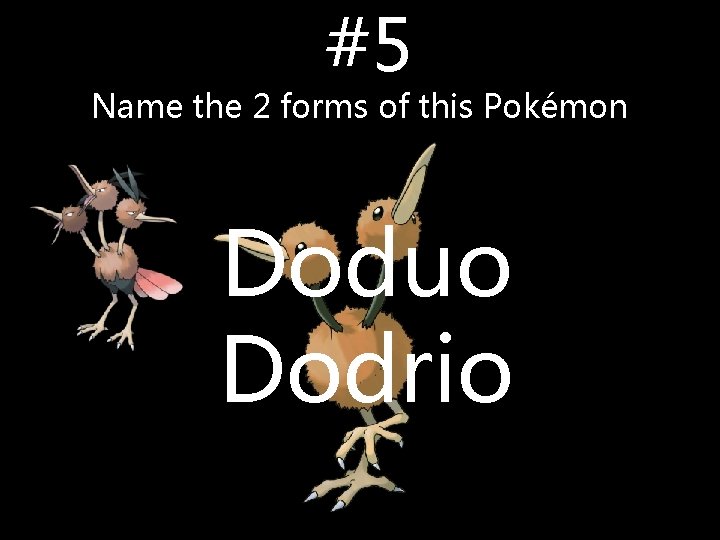 #5 Name the 2 forms of this Pokémon Doduo Dodrio #5 Name the 2 forms of this Pokémon Doduo Dodrio