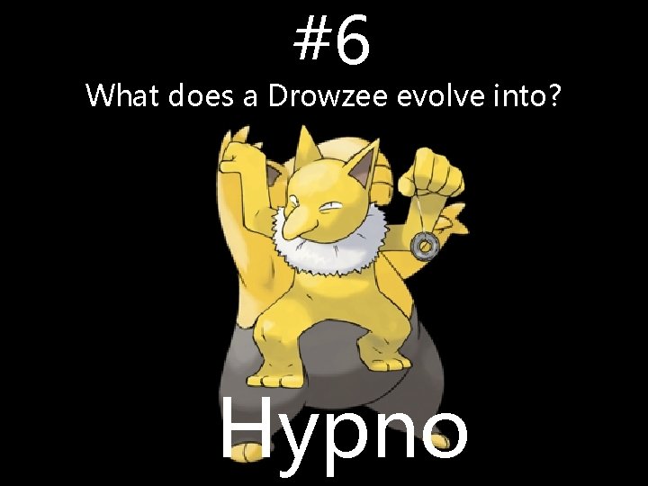 #6 What does a Drowzee evolve into? Hypno #6 What does a Drowzee evolve into? Hypno
