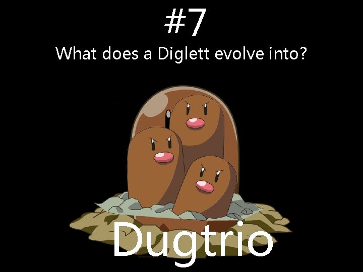 #7 What does a Diglett evolve into? Dugtrio #7 What does a Diglett evolve into? Dugtrio