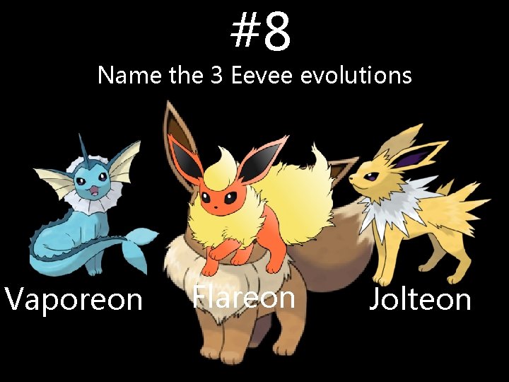 #8 Name the 3 Eevee evolutions Vaporeon Flareon Jolteon #8 Name the 3 Eevee evolutions Vaporeon Flareon Jolteon