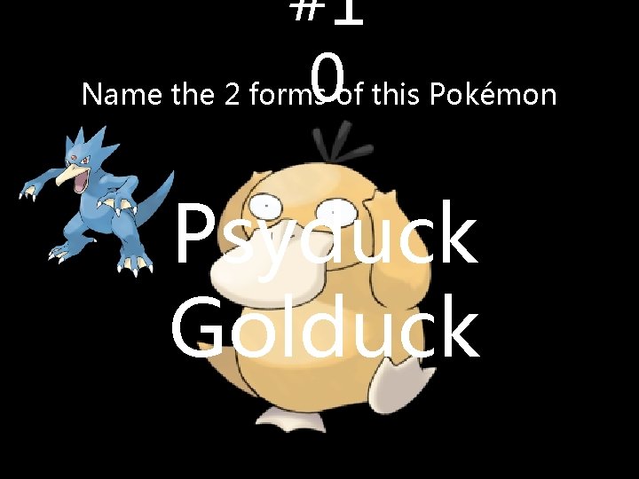 #1 0 of this Pokémon Name the 2 forms Psyduck Golduck #1 0 of this Pokémon Name the 2 forms Psyduck Golduck