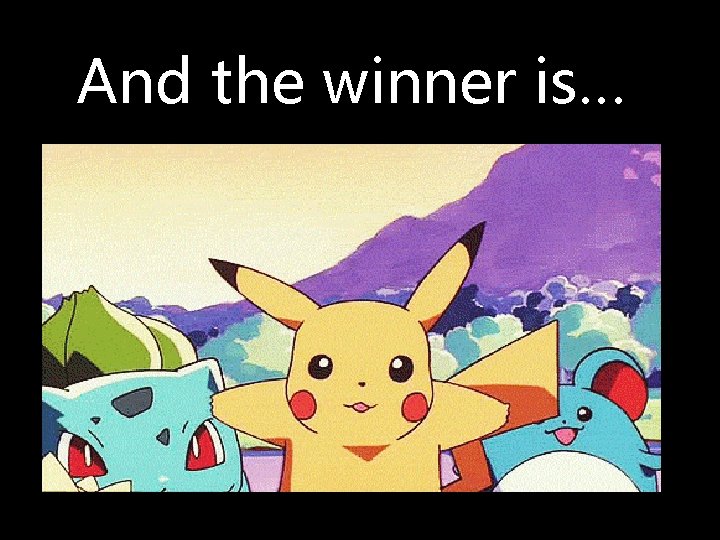 And the winner is… And the winner is…