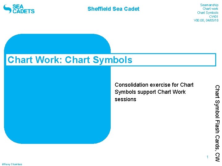 Sheffield Sea Cadet Seamanship Chart work Chart Symbols CW 01 V 00. 00, 04/05/18