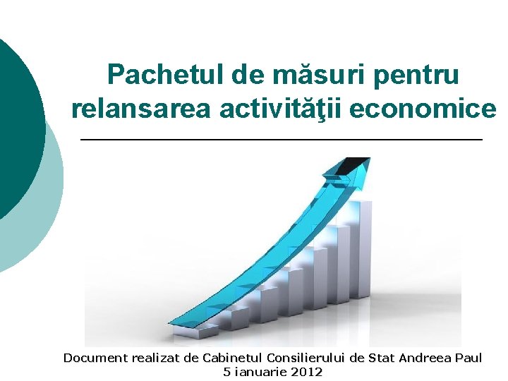 Pachetul de măsuri pentru relansarea activităţii economice Document realizat de Cabinetul Consilierului de Stat