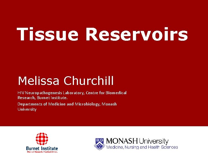 Tissue Reservoirs Melissa Churchill HIV Neuropathogenesis Laboratory, Centre for Biomedical Research, Burnet Institute. Departments
