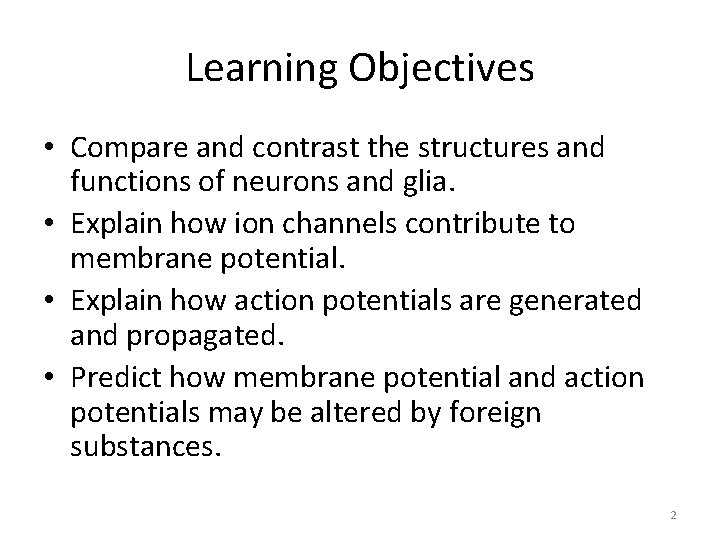 Learning Objectives • Compare and contrast the structures and functions of neurons and glia.