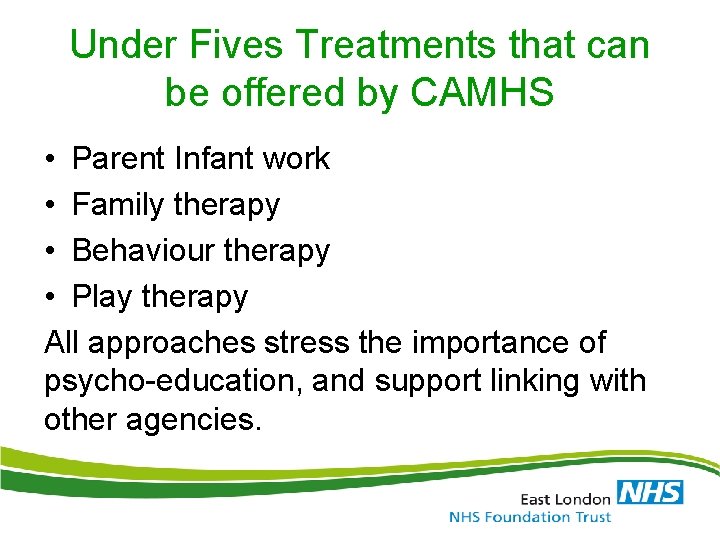 Under Fives Treatments that can be offered by CAMHS • Parent Infant work • Under Fives Treatments that can be offered by CAMHS • Parent Infant work •