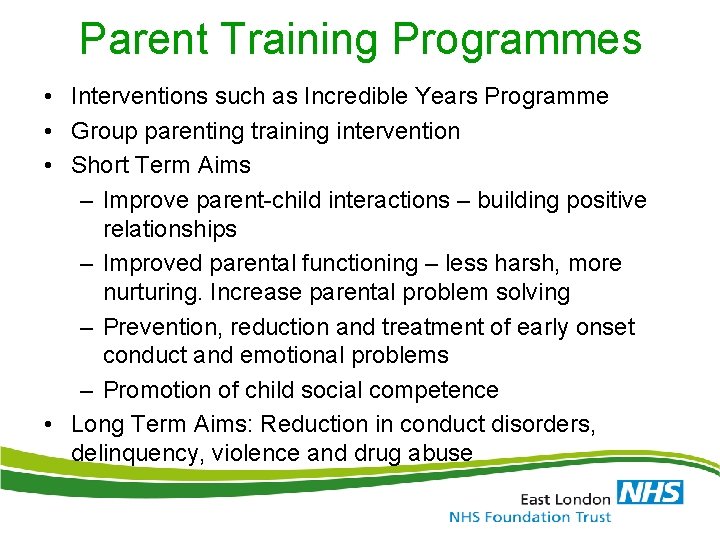 Parent Training Programmes • Interventions such as Incredible Years Programme • Group parenting training Parent Training Programmes • Interventions such as Incredible Years Programme • Group parenting training