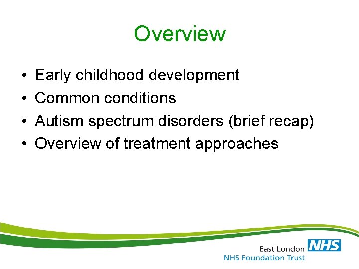 Overview • • Early childhood development Common conditions Autism spectrum disorders (brief recap) Overview Overview • • Early childhood development Common conditions Autism spectrum disorders (brief recap) Overview