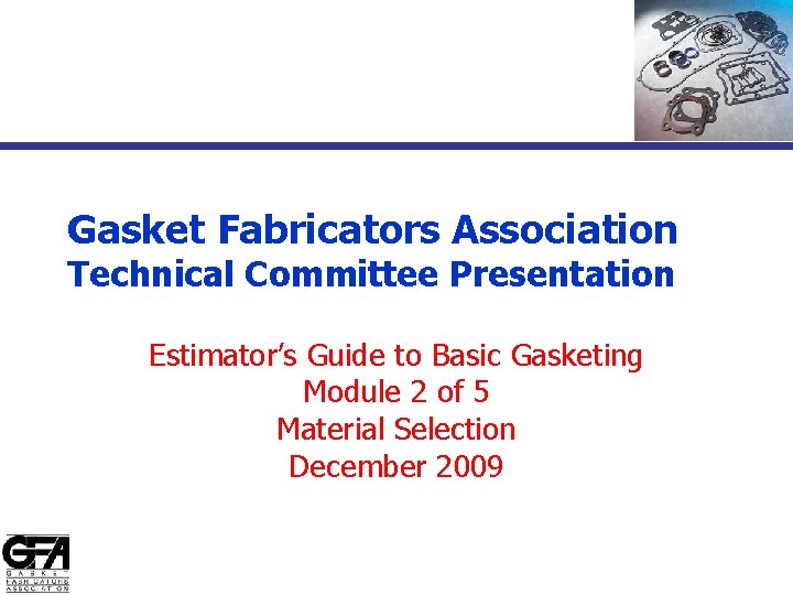 Gasket Fabricators Association Technical Committee Presentation Estimator’s Guide to Basic Gasketing Module 2 of