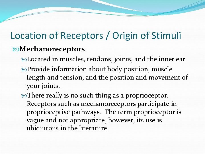 Location of Receptors / Origin of Stimuli Mechanoreceptors Located in muscles, tendons, joints, and