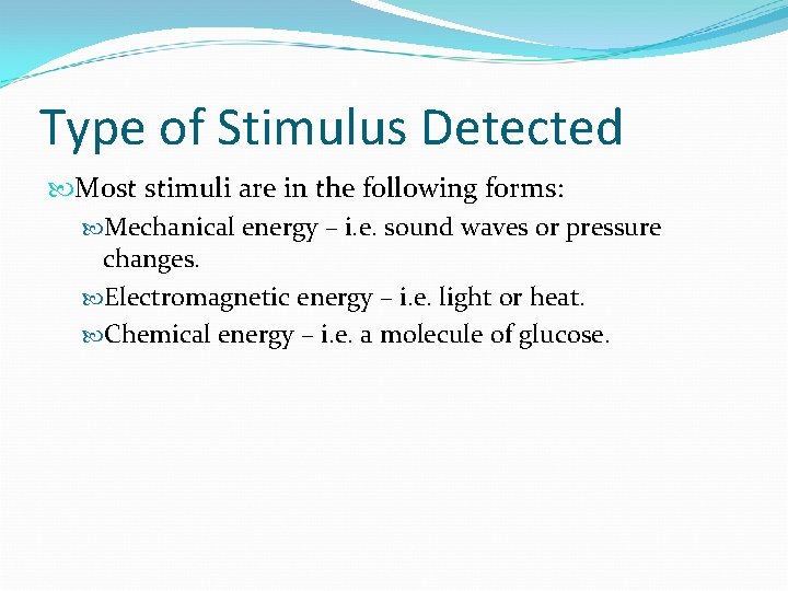 Type of Stimulus Detected Most stimuli are in the following forms: Mechanical energy –