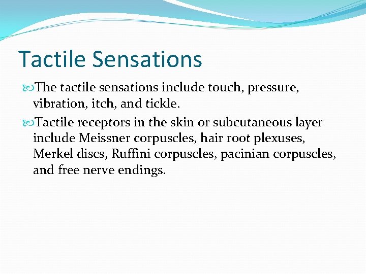Tactile Sensations The tactile sensations include touch, pressure, vibration, itch, and tickle. Tactile receptors
