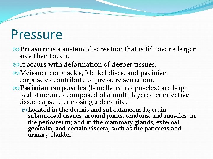 Pressure is a sustained sensation that is felt over a larger area than touch.