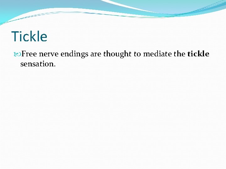 Tickle Free nerve endings are thought to mediate the tickle sensation. 