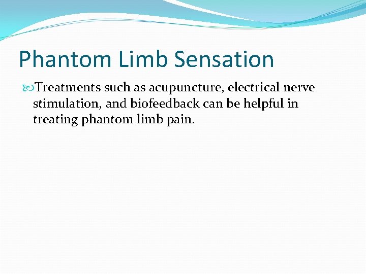 Phantom Limb Sensation Treatments such as acupuncture, electrical nerve stimulation, and biofeedback can be
