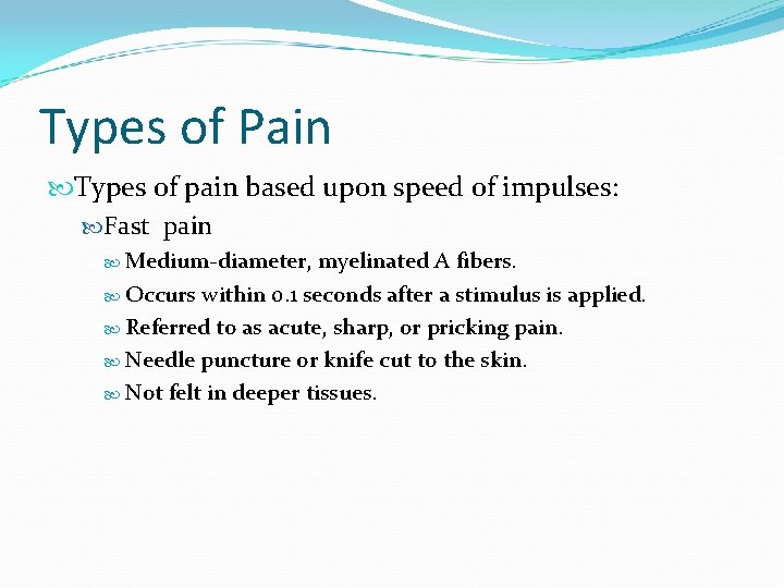 Types of Pain Types of pain based upon speed of impulses: Fast pain Medium-diameter,