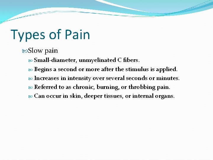 Types of Pain Slow pain Small-diameter, unmyelinated C fibers. Begins a second or more