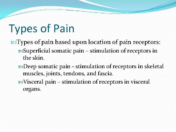 Types of Pain Types of pain based upon location of pain receptors: Superficial somatic