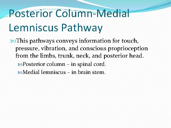 Posterior Column-Medial Lemniscus Pathway This pathways conveys information for touch, pressure, vibration, and conscious