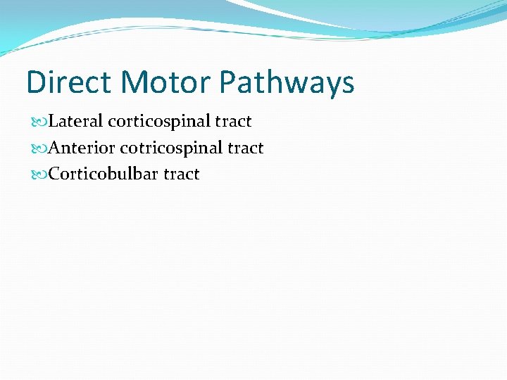 Direct Motor Pathways Lateral corticospinal tract Anterior cotricospinal tract Corticobulbar tract 