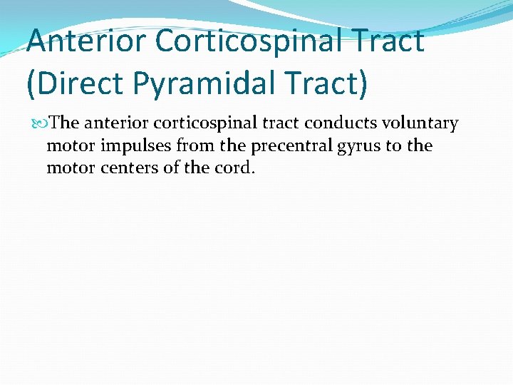 Anterior Corticospinal Tract (Direct Pyramidal Tract) The anterior corticospinal tract conducts voluntary motor impulses