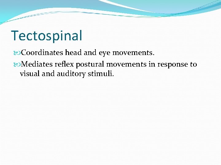 Tectospinal Coordinates head and eye movements. Mediates reflex postural movements in response to visual