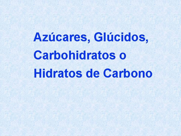 Azúcares, Glúcidos, Carbohidratos o Hidratos de Carbono 