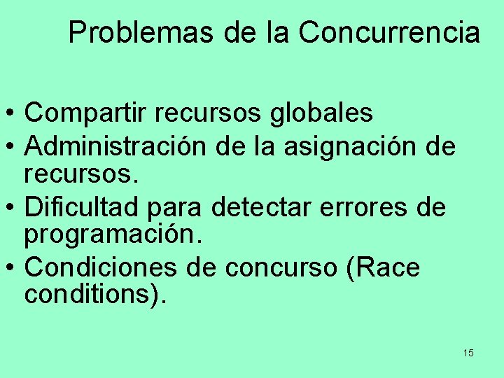 Problemas de la Concurrencia • Compartir recursos globales • Administración de la asignación de