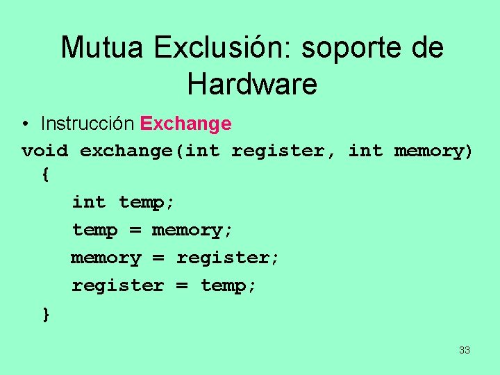 Mutua Exclusión: soporte de Hardware • Instrucción Exchange void exchange(int register, int memory) {