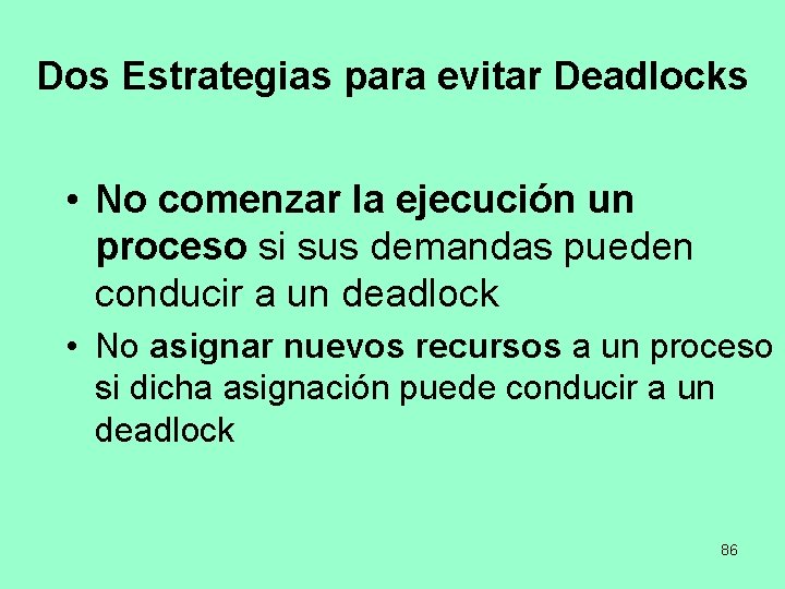 Dos Estrategias para evitar Deadlocks • No comenzar la ejecución un proceso si sus