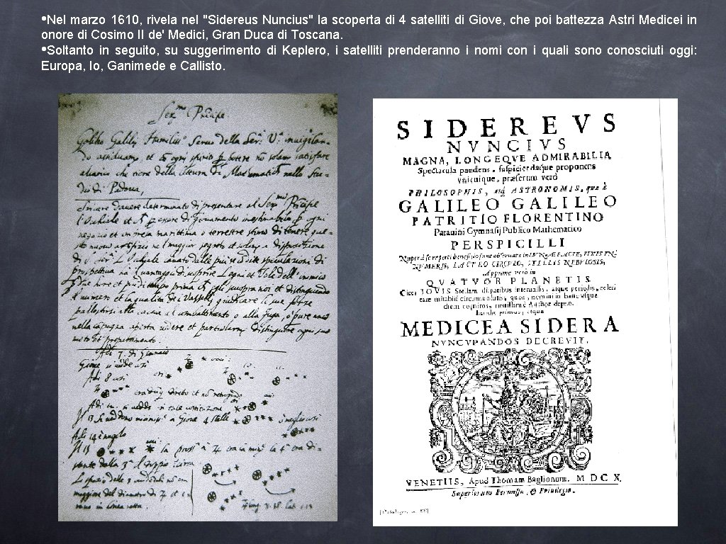  • Nel marzo 1610, rivela nel "Sidereus Nuncius" la scoperta di 4 satelliti