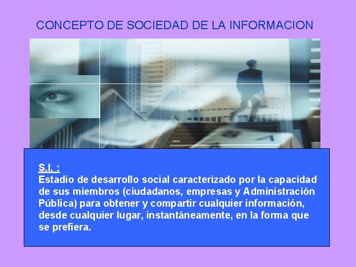 CONCEPTO DE SOCIEDAD DE LA INFORMACION S. I. : Estadio de desarrollo social caracterizado