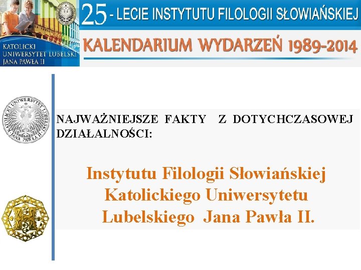 NAJWAŻNIEJSZE FAKTY Z DOTYCHCZASOWEJ DZIAŁALNOŚCI: Instytutu Filologii Słowiańskiej Katolickiego Uniwersytetu Lubelskiego Jana Pawła II.