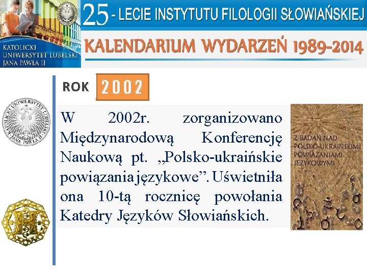 ROK 2002 W 2002 r. zorganizowano Międzynarodową Konferencję Naukową pt. „Polsko-ukraińskie powiązania językowe”. Uświetniła