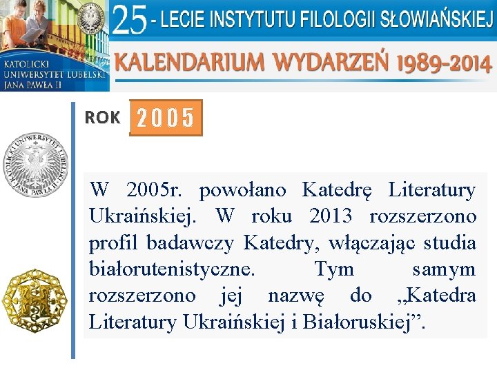 ROK 2005 W 2005 r. powołano Katedrę Literatury Ukraińskiej. W roku 2013 rozszerzono profil