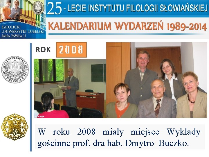 ROK 2008 W roku 2008 miały miejsce Wykłady gościnne prof. dra hab. Dmytro Buczko.