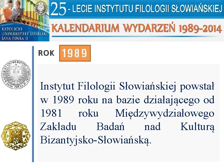 ROK 1989 Instytut Filologii Słowiańskiej powstał w 1989 roku na bazie działającego od 1981