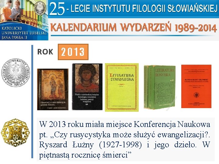 ROK 2013 W 2013 roku miała miejsce Konferencja Naukowa pt. „Czy rusycystyka może służyć