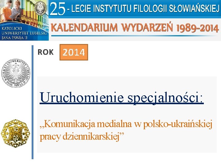 ROK 2014 Uruchomienie specjalności: „Komunikacja medialna w polsko-ukraińskiej pracy dziennikarskiej” 