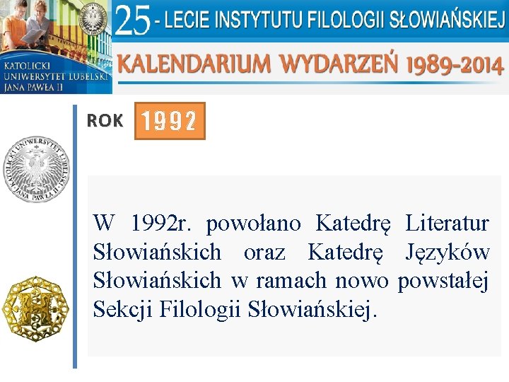 ROK 1992 W 1992 r. powołano Katedrę Literatur Słowiańskich oraz Katedrę Języków Słowiańskich w