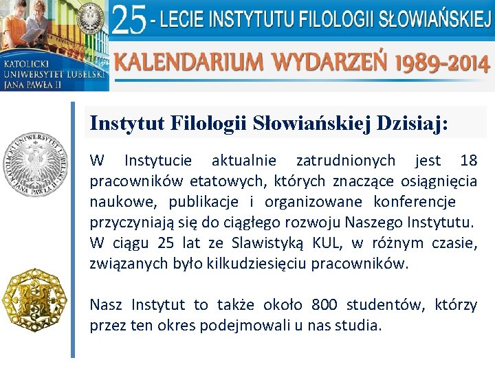 Instytut Filologii Słowiańskiej Dzisiaj: W Instytucie aktualnie zatrudnionych jest 18 pracowników etatowych, których znaczące